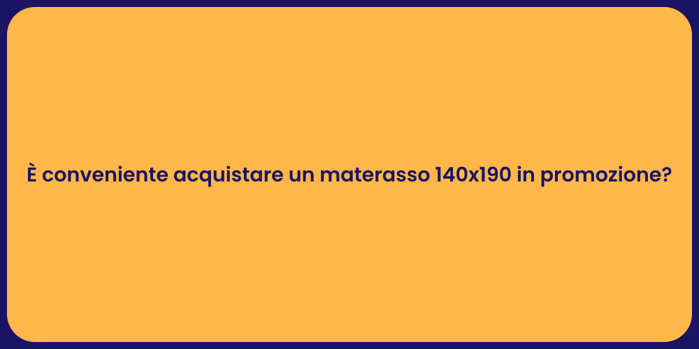È conveniente acquistare un materasso 140x190 in promozione?
