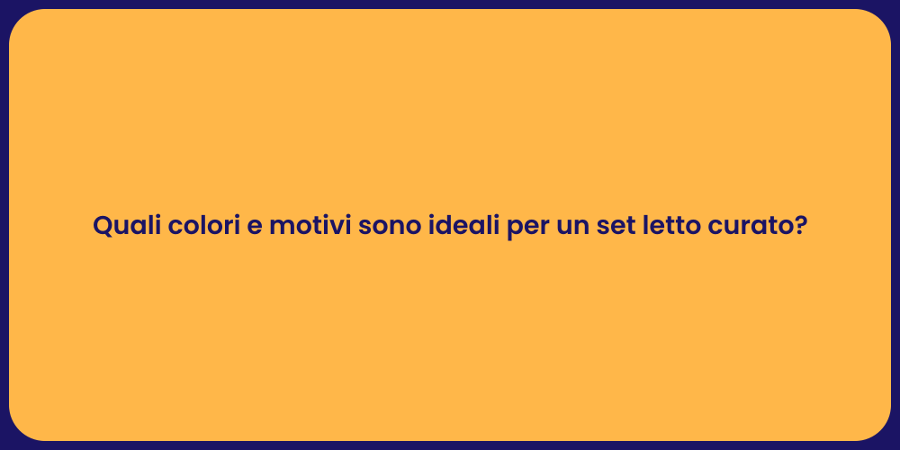 Quali colori e motivi sono ideali per un set letto curato?