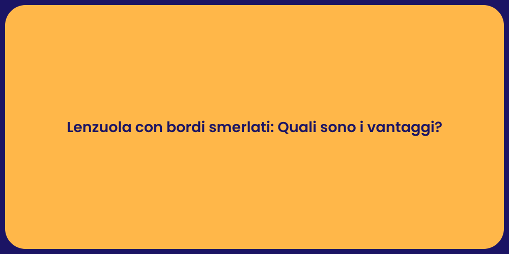 Lenzuola con bordi smerlati: Quali sono i vantaggi?