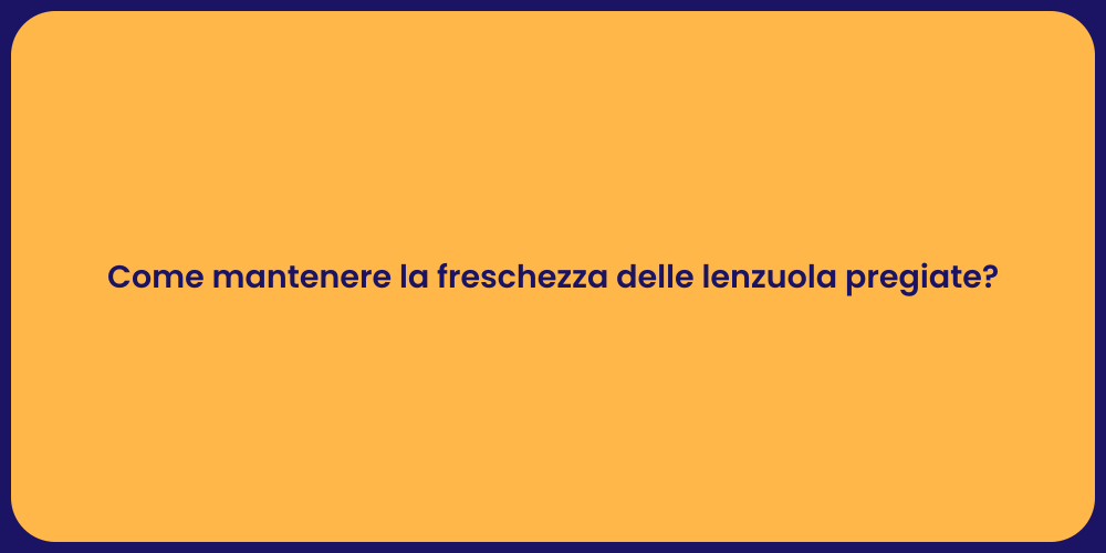 Come mantenere la freschezza delle lenzuola pregiate?