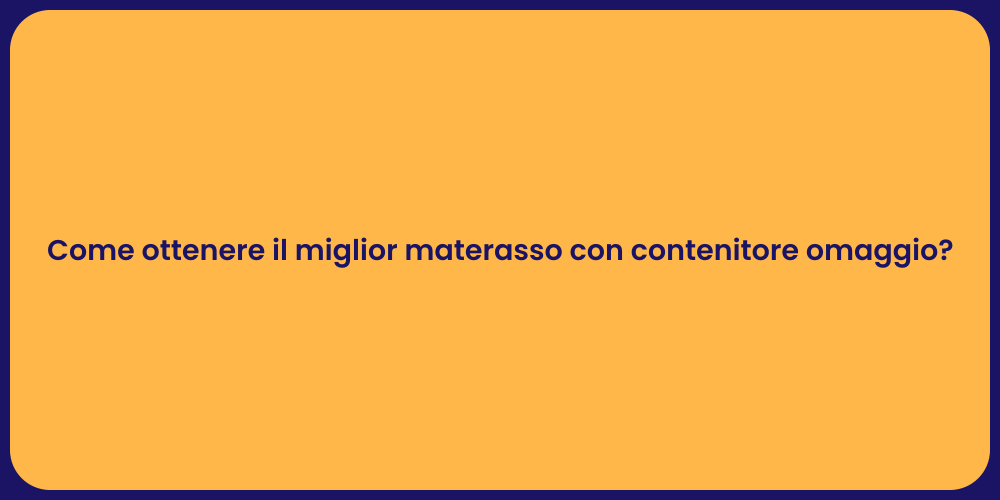 Come ottenere il miglior materasso con contenitore omaggio?