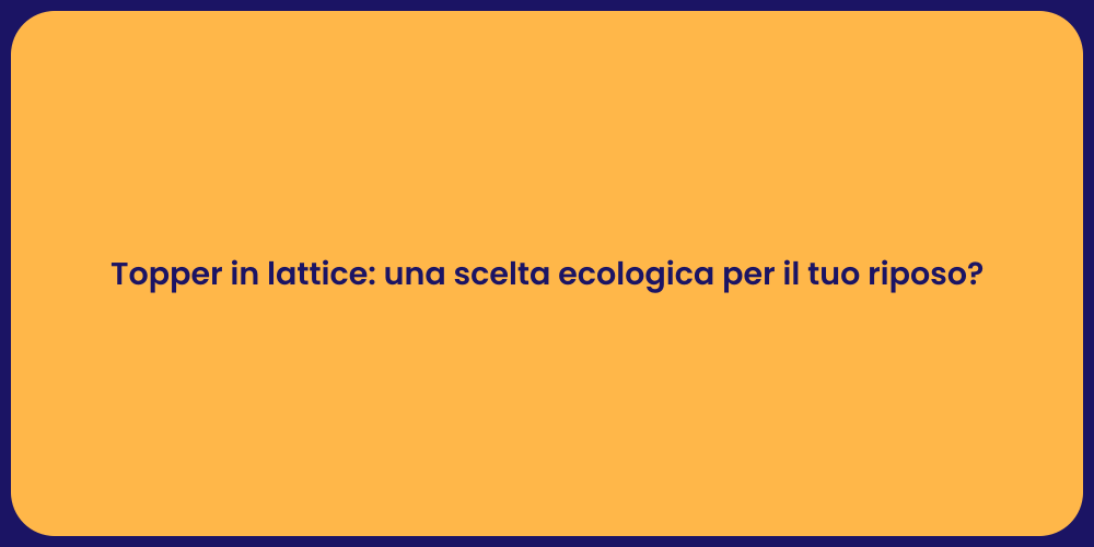 Topper in lattice: una scelta ecologica per il tuo riposo?