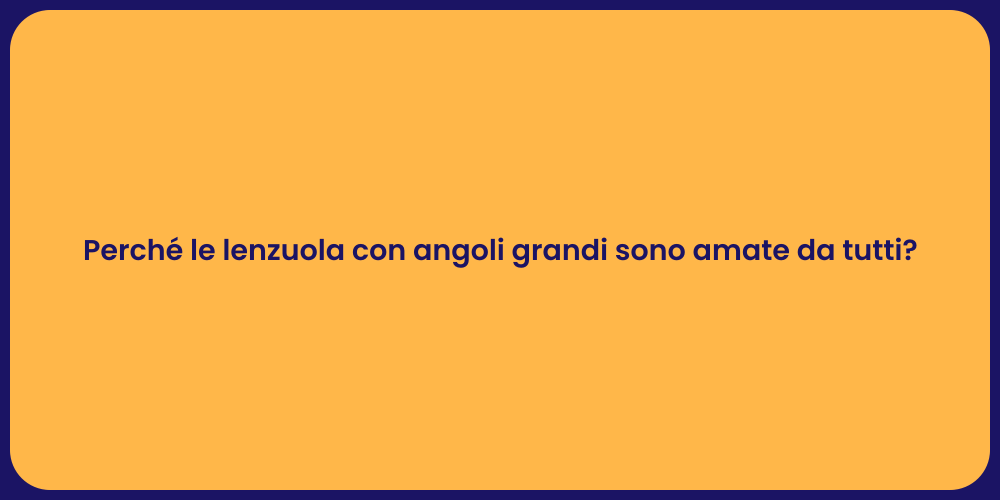 Perché le lenzuola con angoli grandi sono amate da tutti?