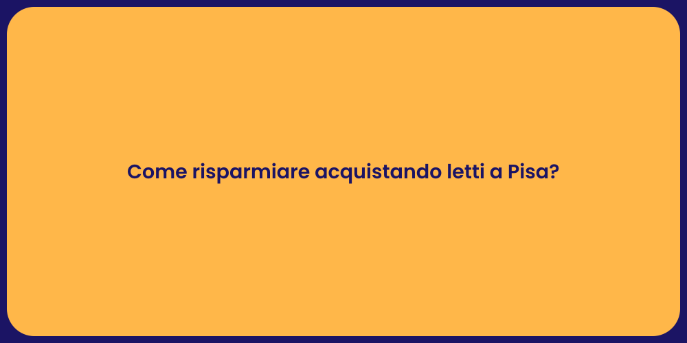 Come risparmiare acquistando letti a Pisa?