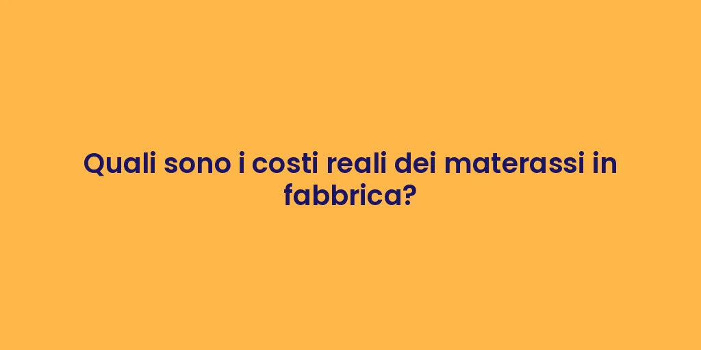 Quali sono i costi reali dei materassi in fabbrica?
