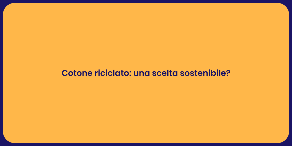 Cotone riciclato: una scelta sostenibile?