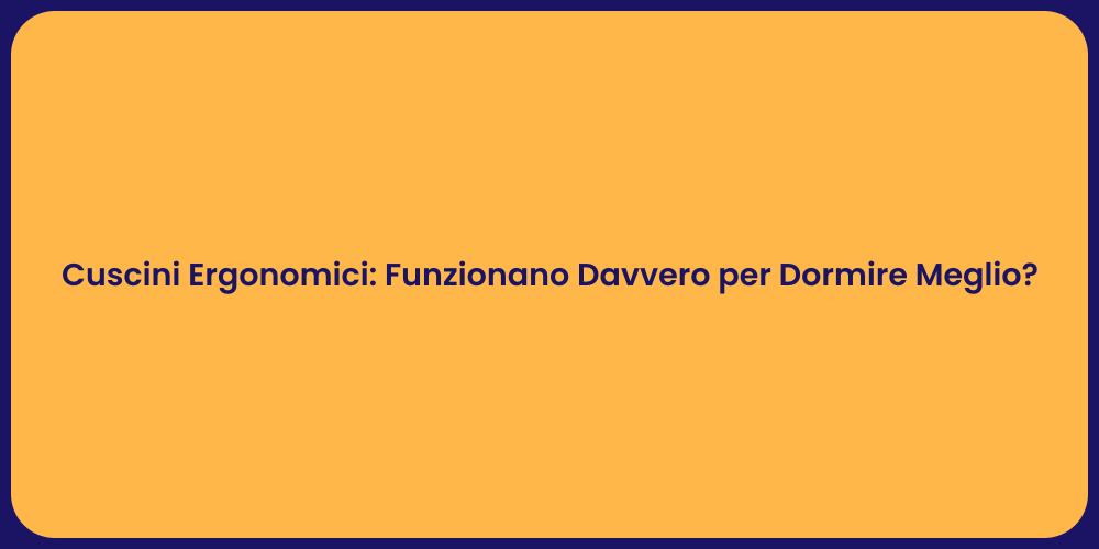 Cuscini Ergonomici: Funzionano Davvero per Dormire Meglio?