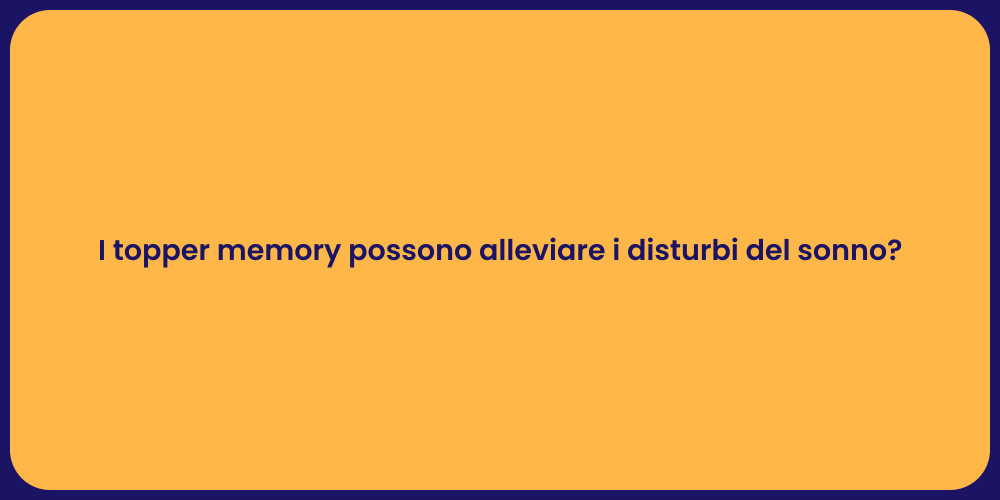 I topper memory possono alleviare i disturbi del sonno?