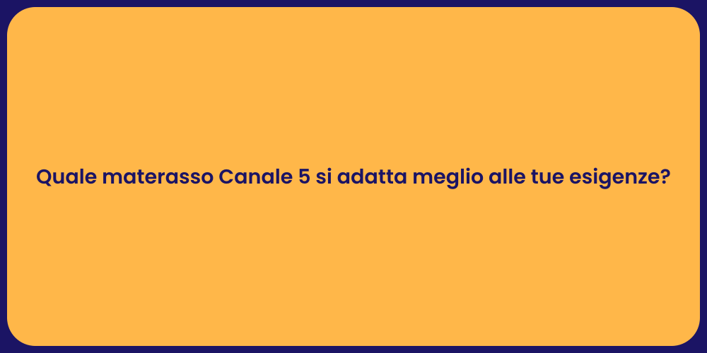 Quale materasso Canale 5 si adatta meglio alle tue esigenze?