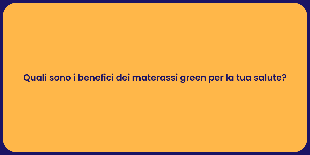 Quali sono i benefici dei materassi green per la tua salute?