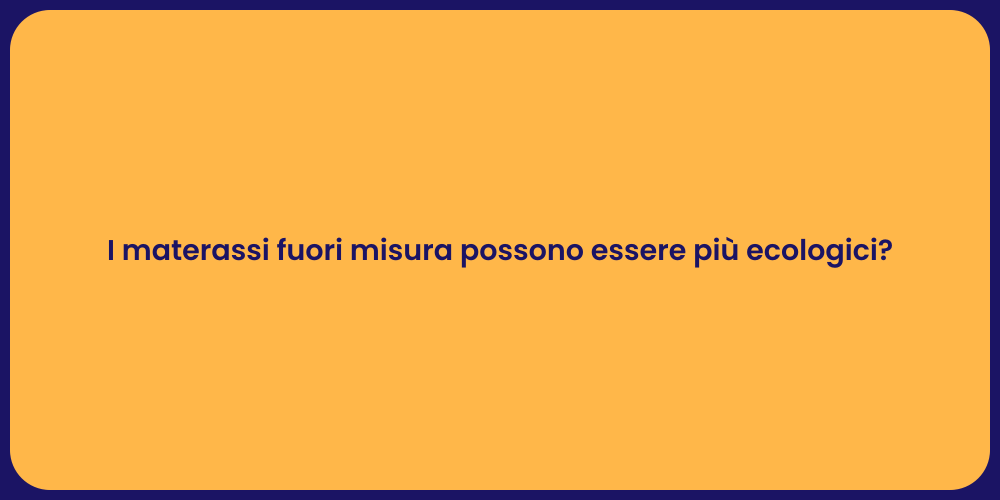 I materassi fuori misura possono essere più ecologici?
