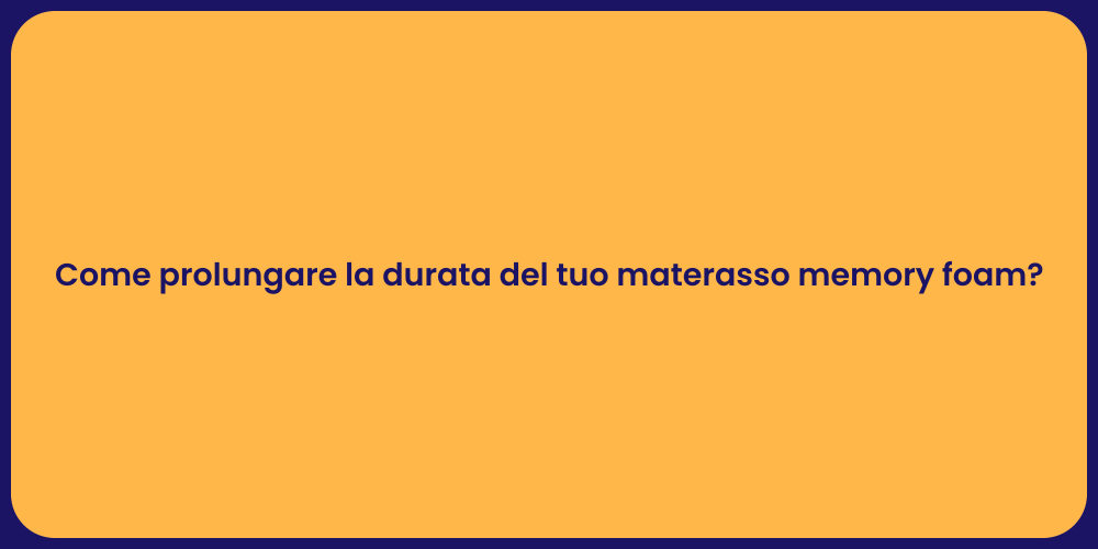 Come prolungare la durata del tuo materasso memory foam?
