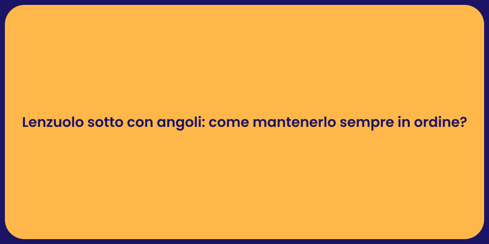 Lenzuolo sotto con angoli: come mantenerlo sempre in ordine?