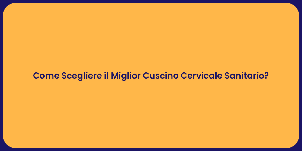 Come Scegliere il Miglior Cuscino Cervicale Sanitario?
