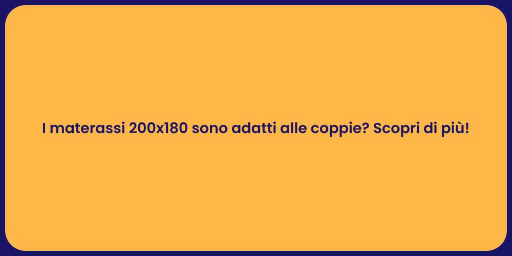 I materassi 200x180 sono adatti alle coppie? Scopri di più!