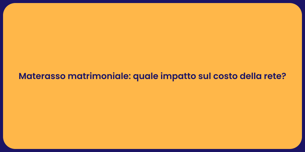 Materasso matrimoniale: quale impatto sul costo della rete?