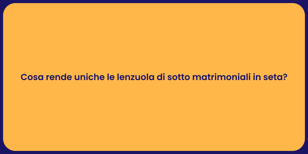 Cosa rende uniche le lenzuola di sotto matrimoniali in seta?