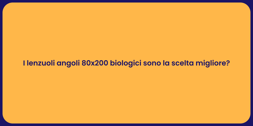 I lenzuoli angoli 80x200 biologici sono la scelta migliore?
