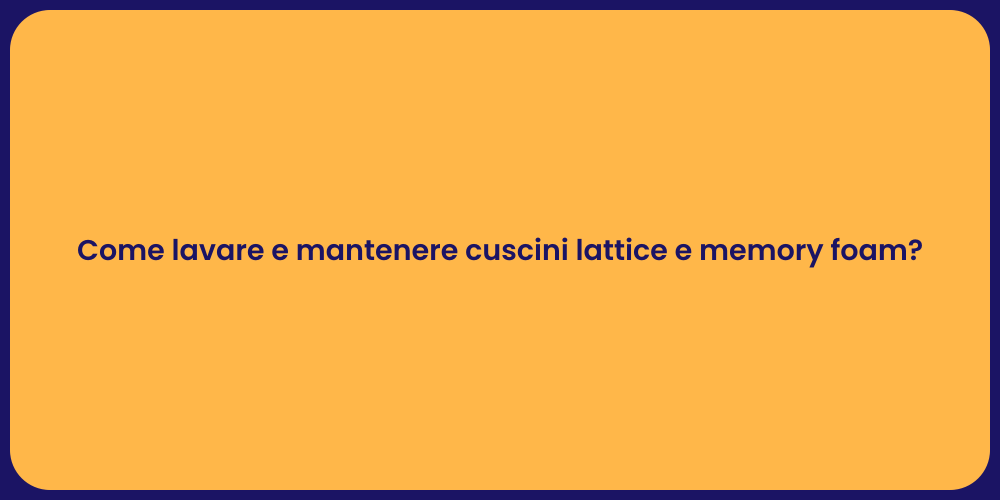 Come lavare e mantenere cuscini lattice e memory foam?