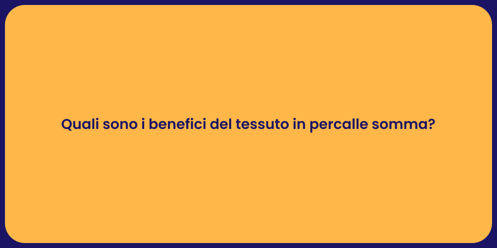 Quali sono i benefici del tessuto in percalle somma?