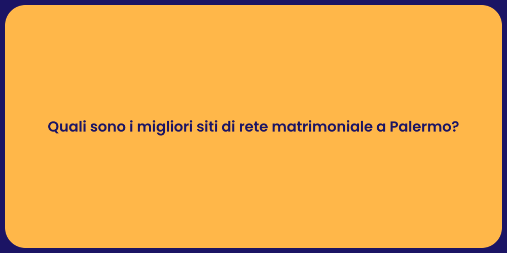 Quali sono i migliori siti di rete matrimoniale a Palermo?