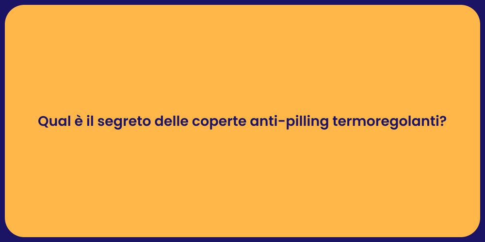 Qual è il segreto delle coperte anti-pilling termoregolanti?