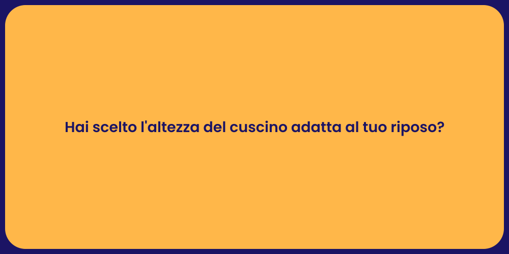 Hai scelto l'altezza del cuscino adatta al tuo riposo?