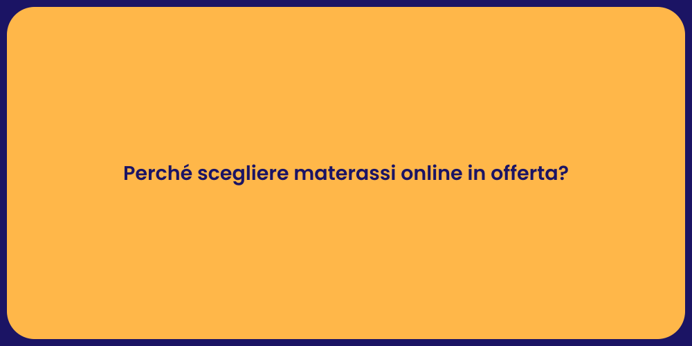 Perché scegliere materassi online in offerta?