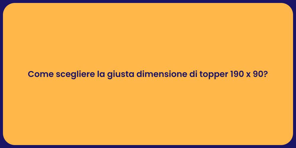 Come scegliere la giusta dimensione di topper 190 x 90?