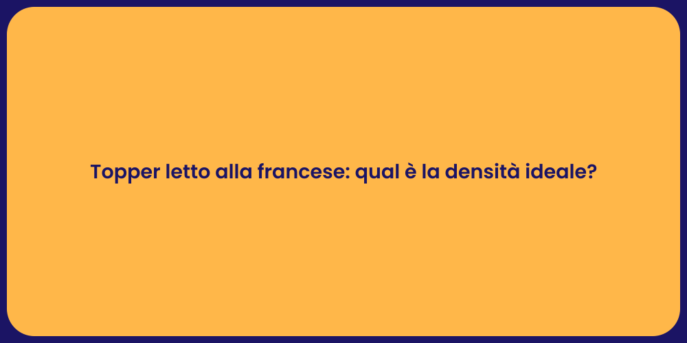 Topper letto alla francese: qual è la densità ideale?