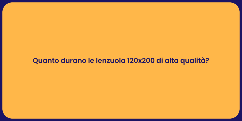 Quanto durano le lenzuola 120x200 di alta qualità?