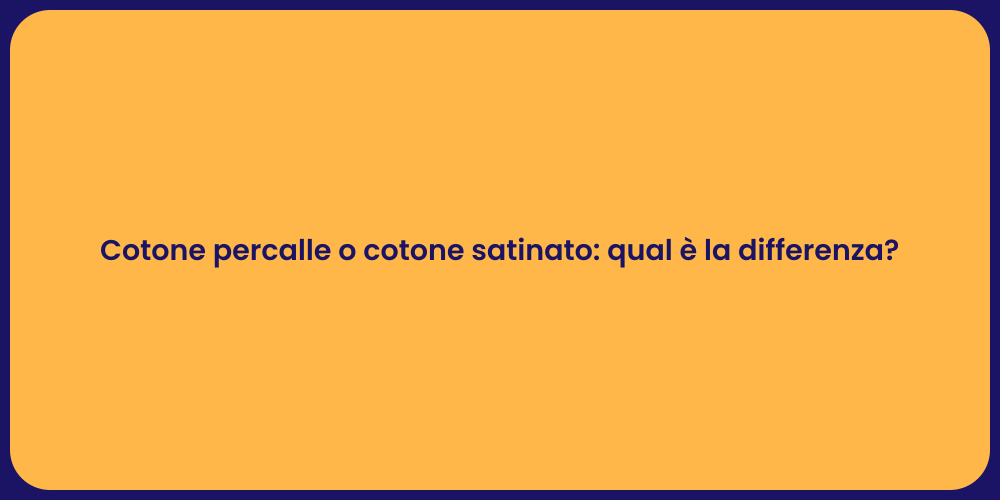 Cotone percalle o cotone satinato: qual è la differenza?