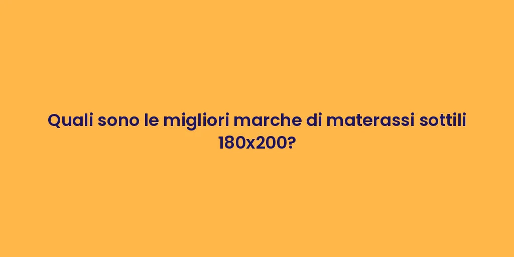 Quali sono le migliori marche di materassi sottili 180x200?