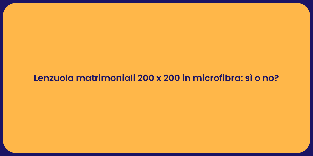 Lenzuola matrimoniali 200 x 200 in microfibra: sì o no?