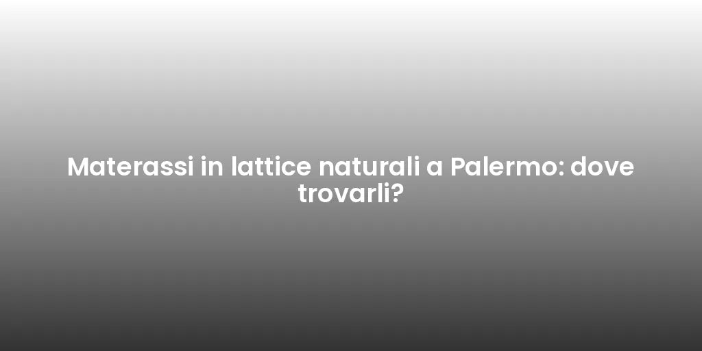 Materassi in lattice naturali a Palermo: dove trovarli?