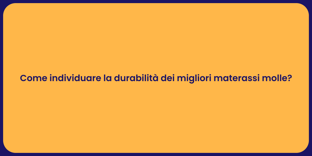 Come individuare la durabilità dei migliori materassi molle?