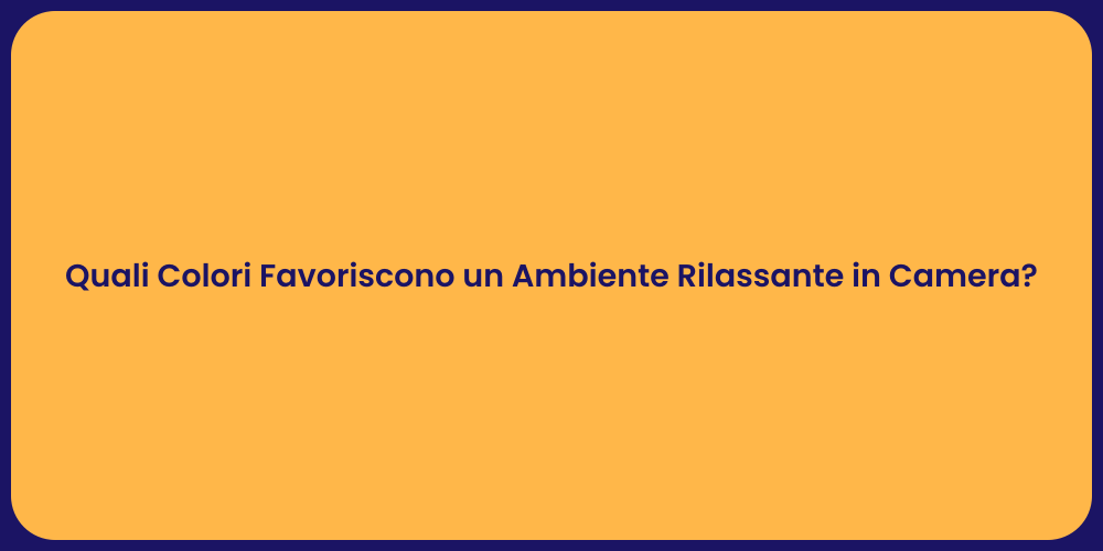 Quali Colori Favoriscono un Ambiente Rilassante in Camera?