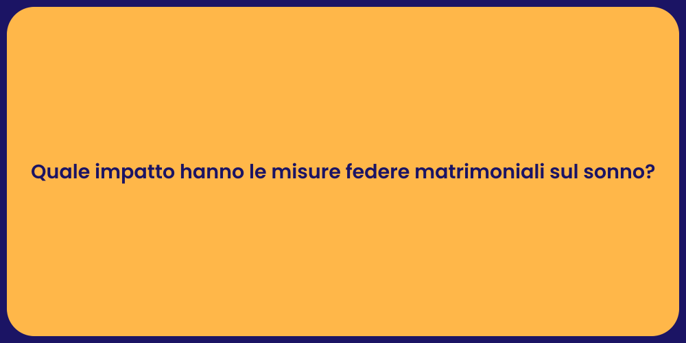 Quale impatto hanno le misure federe matrimoniali sul sonno?
