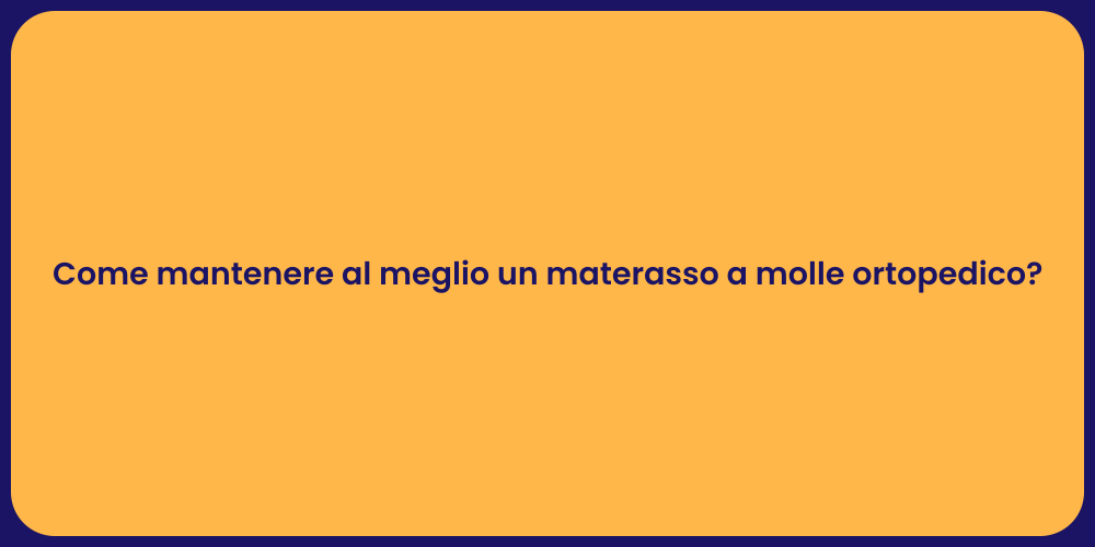 Come mantenere al meglio un materasso a molle ortopedico?