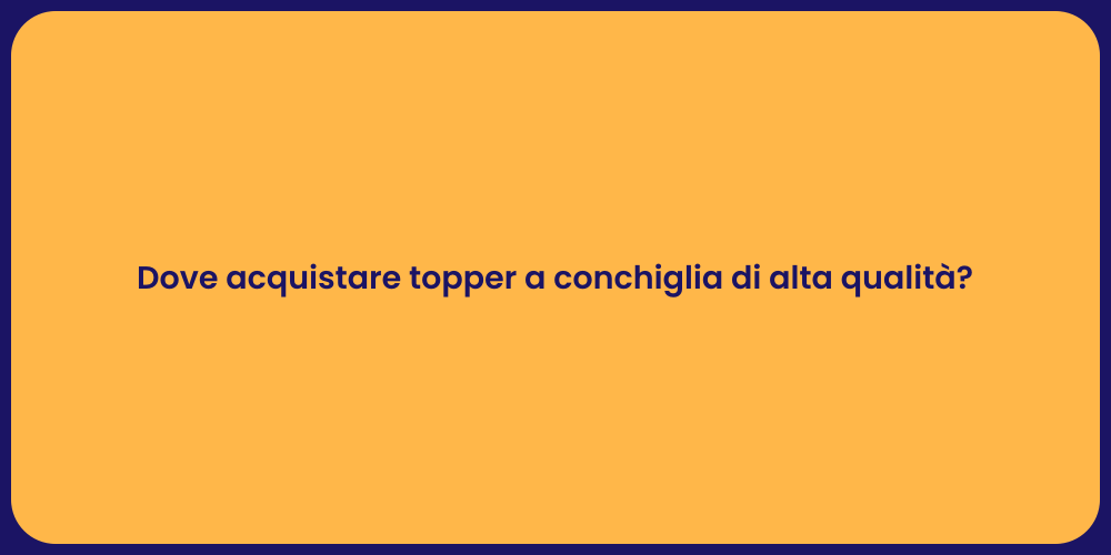 Topper a Conchiglia: Guida all'Acquisto