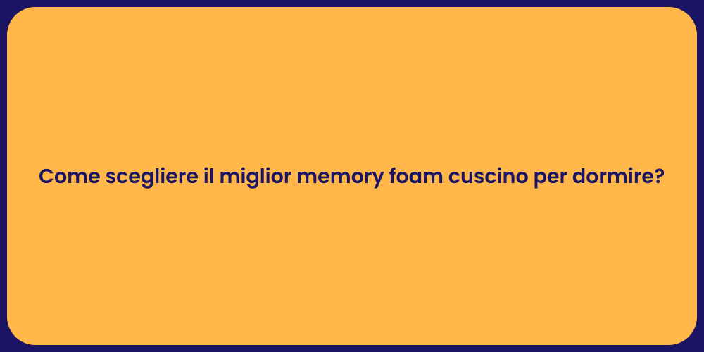 Come scegliere il miglior memory foam cuscino per dormire?