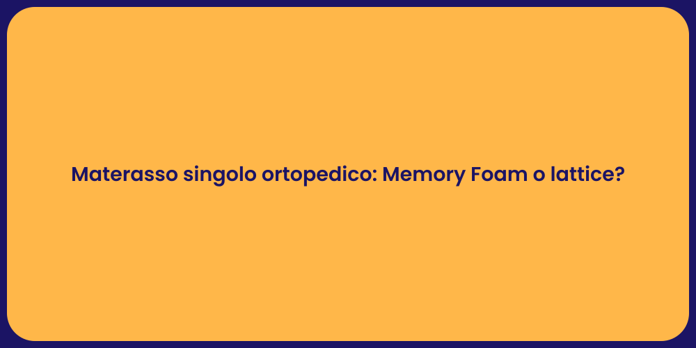 Materasso singolo ortopedico: Memory Foam o lattice?