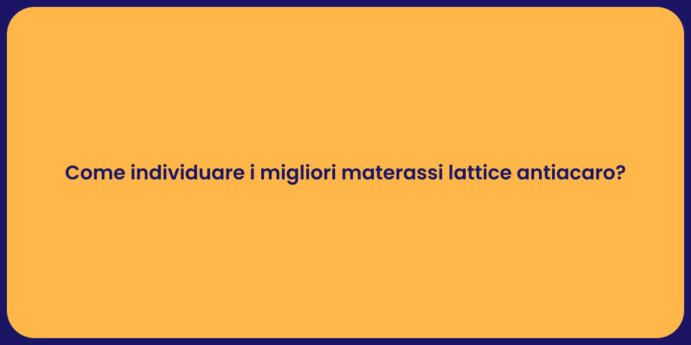 Come individuare i migliori materassi lattice antiacaro?