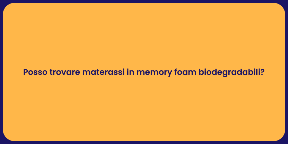 Posso trovare materassi in memory foam biodegradabili?