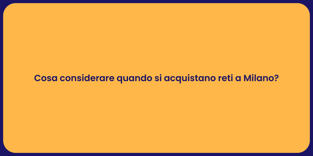 Cosa considerare quando si acquistano reti a Milano?