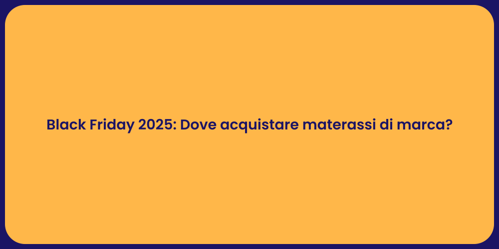 Black Friday 2025: Dove acquistare materassi di marca?