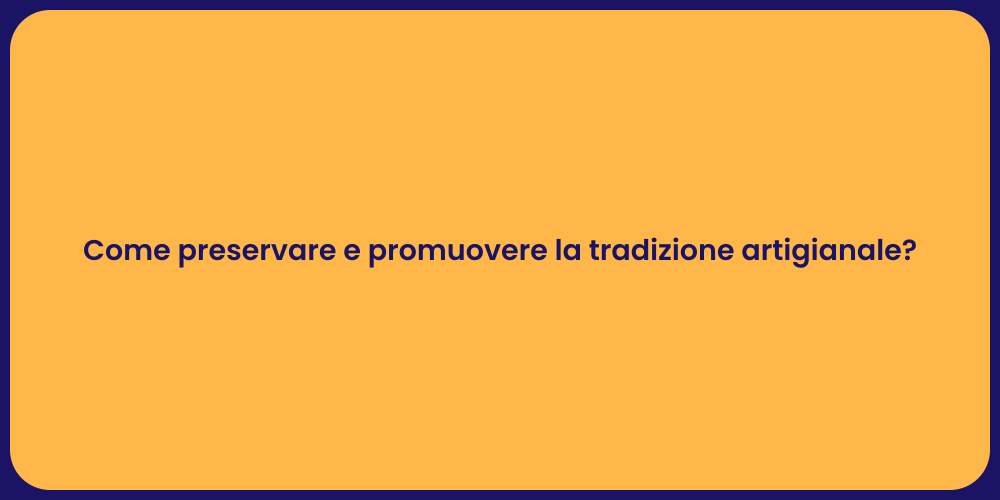 Come preservare e promuovere la tradizione artigianale?
