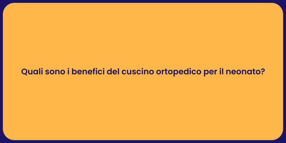 Quali sono i benefici del cuscino ortopedico per il neonato?