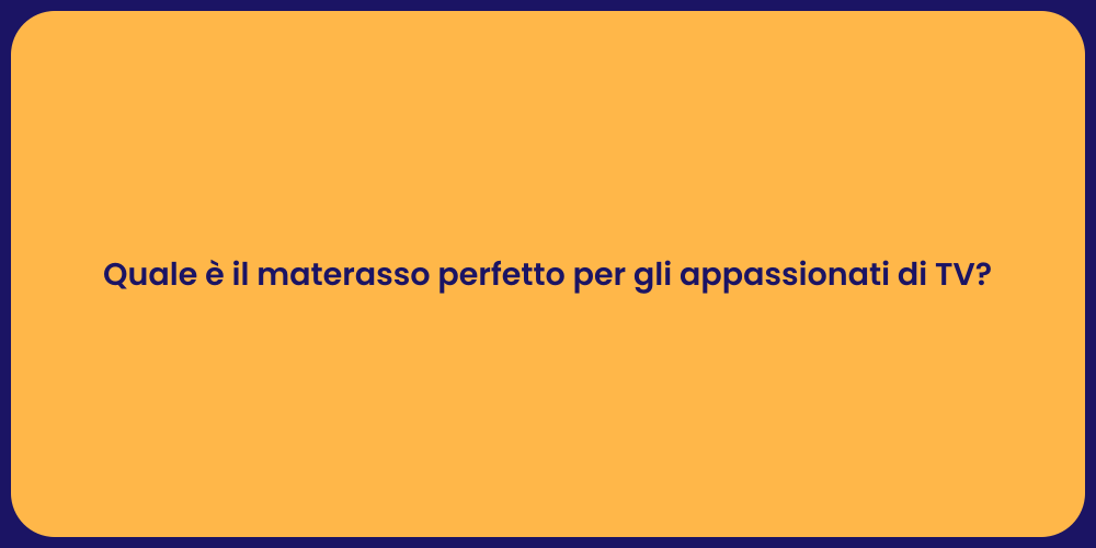 Quale è il materasso perfetto per gli appassionati di TV?