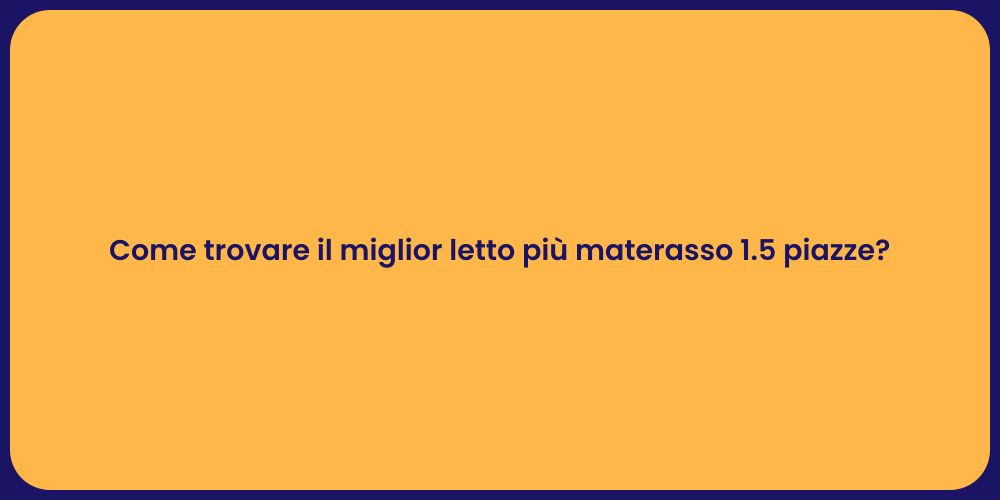 Come trovare il miglior letto più materasso 1.5 piazze?